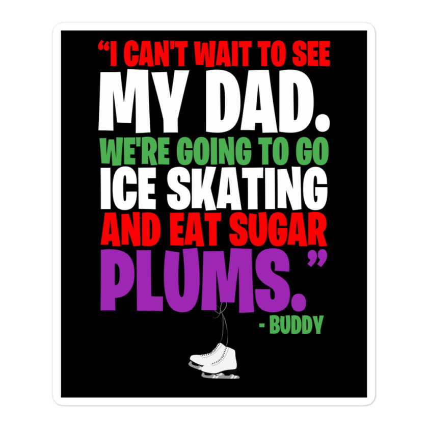 I can't wait to see my dad. We're going to go ice skating and eat sugar plums -Buddy the Elf, elf  Bubble-free stickers - Image 3
