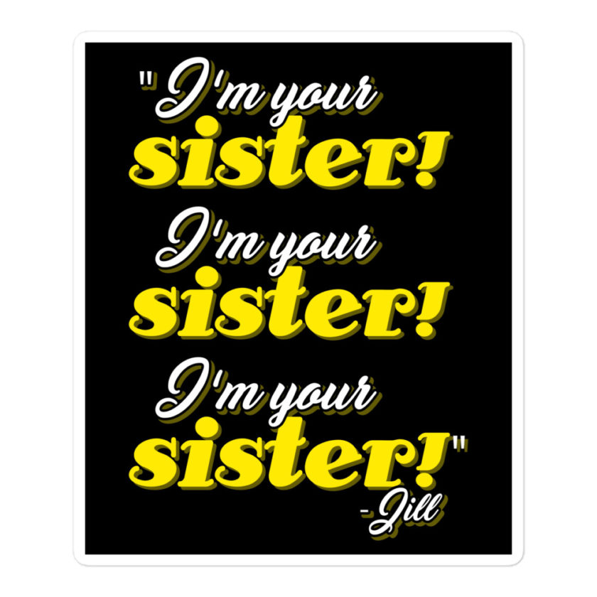 I'm your sister! I'm your sister I'm your sister! -Jill, joe Dirt Bubble-free stickers - Image 3