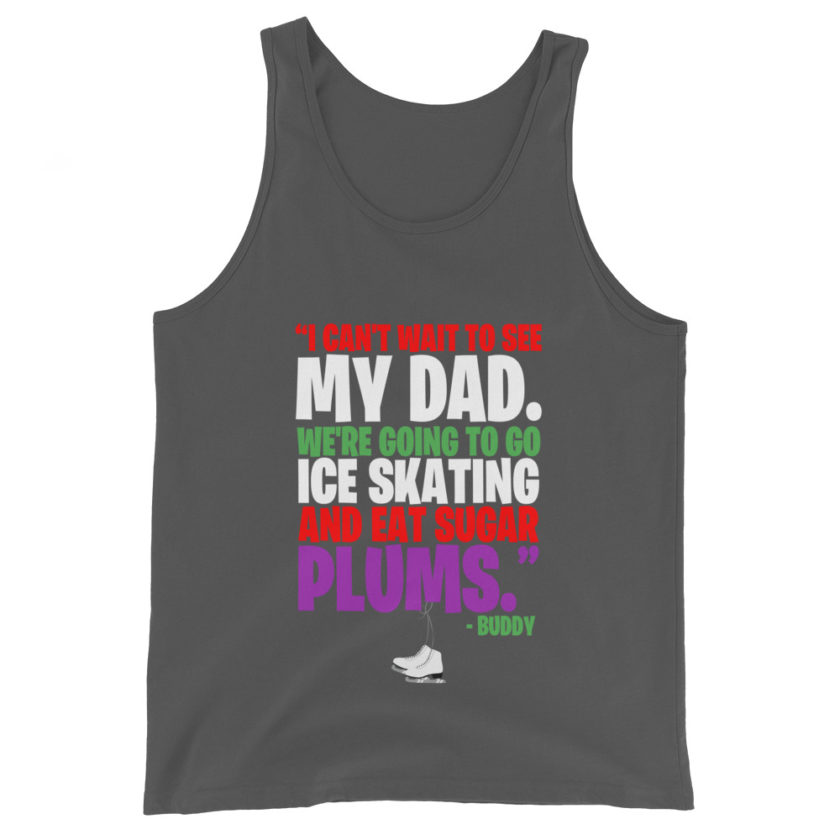 I can't wait to see my dad. We're going to go ice skating and eat sugar plums -Buddy the Elf, elf  Unisex Tank Top - Image 5