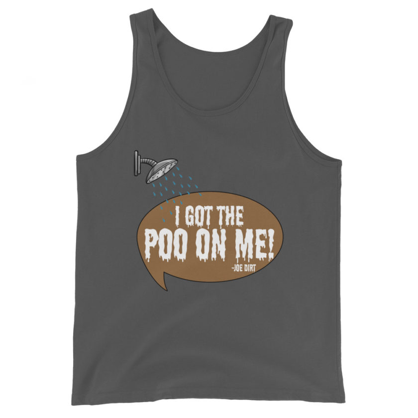 I got the poo on me! -Joe Dirt Unisex Tank Top - Image 5