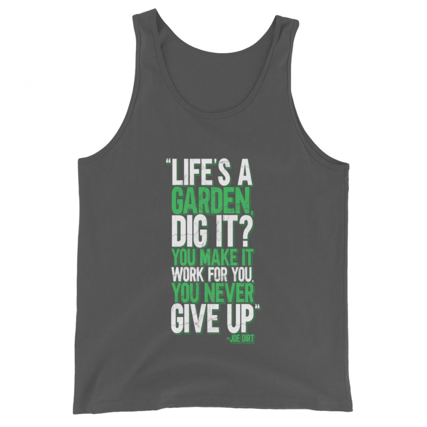 Life's a garden, dig it? You make it work for you, you never give up -Joe Dirt Unisex Tank Top - Image 6
