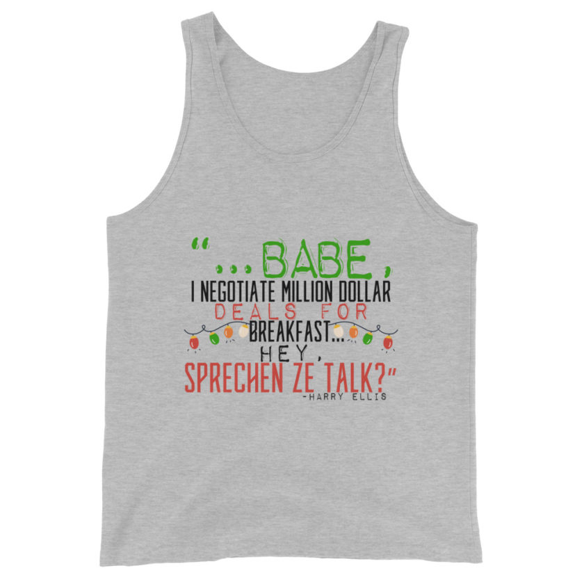 Hey babe, I negotiate million dollar deals for breakfast. I think I can handle this Eurotrash. Hey, sprechen ze talk, huh?	-Harry Ellis, Die HardUnisex Tank Top