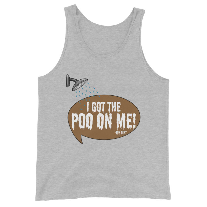 I got the poo on me! -Joe Dirt Unisex Tank Top - Image 6