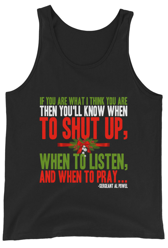 If you are what I think you are then you'll know when to shut up, when to listen... and when to pray -Sergeant Al Powel, Die Hard Unisex Tank Top