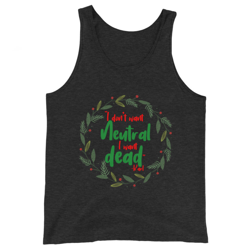 I don't want neutral. I want dead -Karl, Die Hard Unisex Tank Top