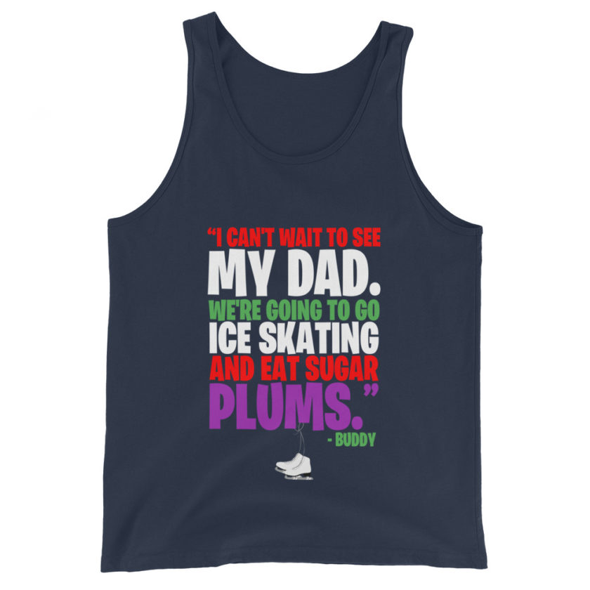 I can't wait to see my dad. We're going to go ice skating and eat sugar plums -Buddy the Elf, elf  Unisex Tank Top