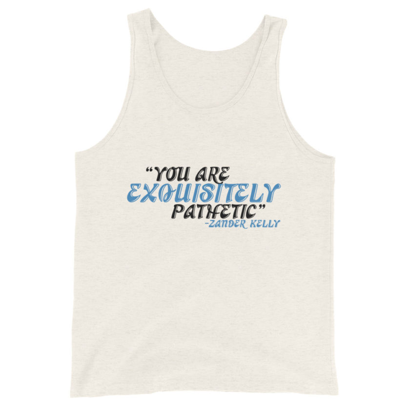 You are exquisitely pathetic -Zander Kelly, Joe Dirt Unisex Tank Top - Image 4
