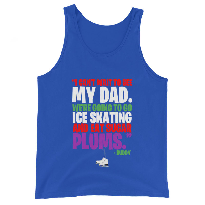 I can't wait to see my dad. We're going to go ice skating and eat sugar plums -Buddy the Elf, elf  Unisex Tank Top - Image 4