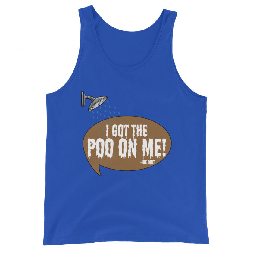 I got the poo on me! -Joe Dirt Unisex Tank Top