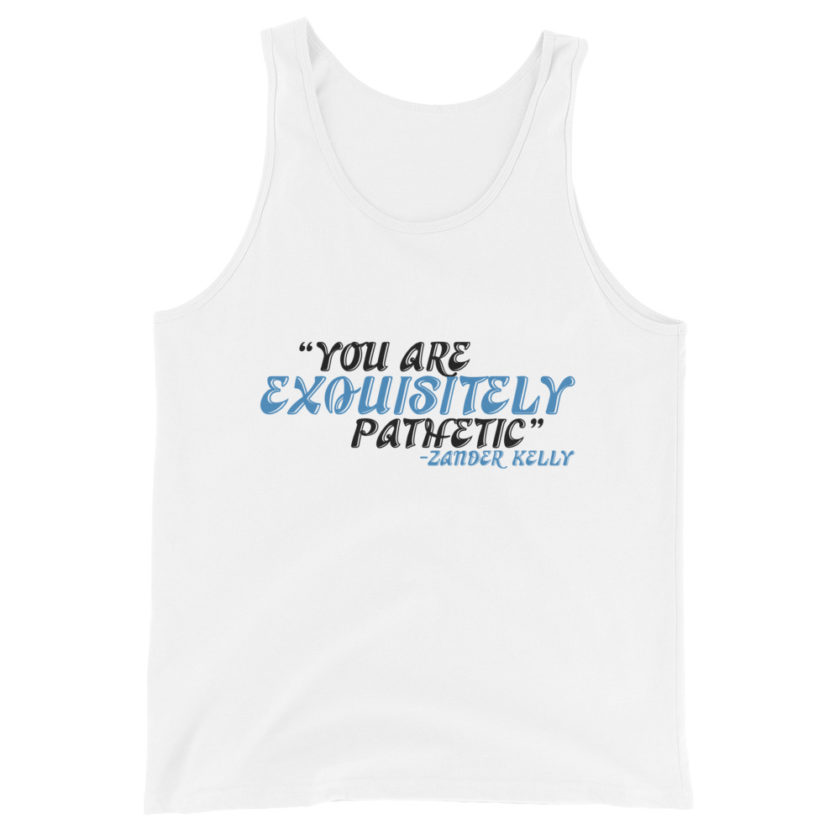 You are exquisitely pathetic -Zander Kelly, Joe Dirt Unisex Tank Top - Image 5