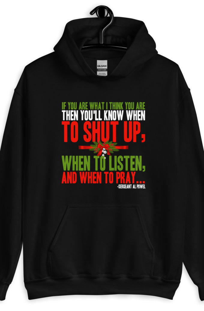 If you are what I think you are then you'll know when to shut up, when to listen... and when to pray -Sergeant Al Powel, Die Hard Unisex Hoodie