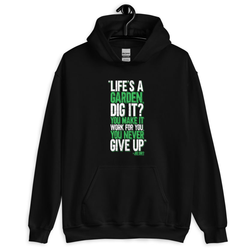 Life's a garden, dig it? You make it work for you, you never give up -Joe Dirt Unisex Hoodie - Image 2