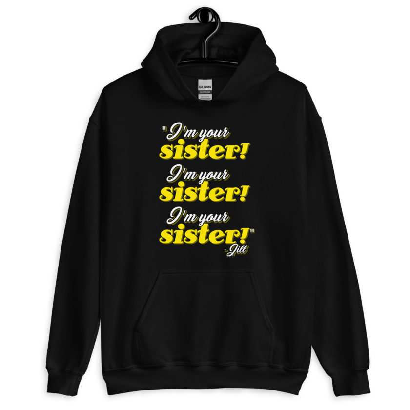 I'm your sister! I'm your sister I'm your sister! -Jill, joe Dirt Unisex Hoodie - Image 2