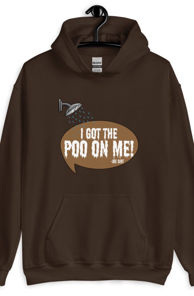I got the poo on me! -Joe Dirt Unisex Hoodie