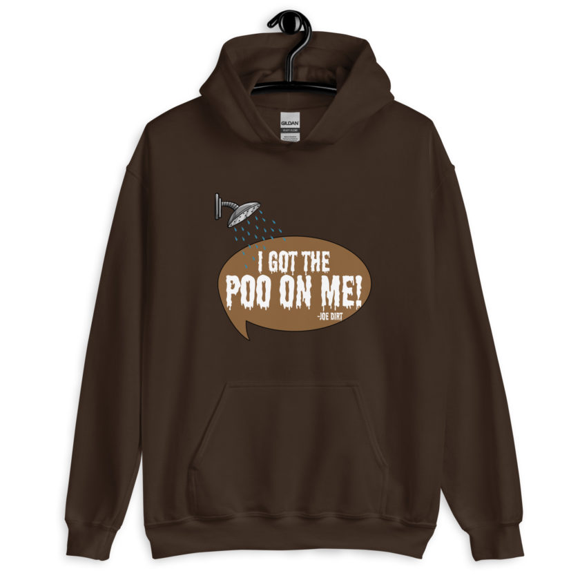 I got the poo on me! -Joe Dirt Unisex Hoodie