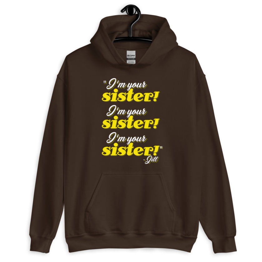 I'm your sister! I'm your sister I'm your sister! -Jill, joe Dirt Unisex Hoodie - Image 5