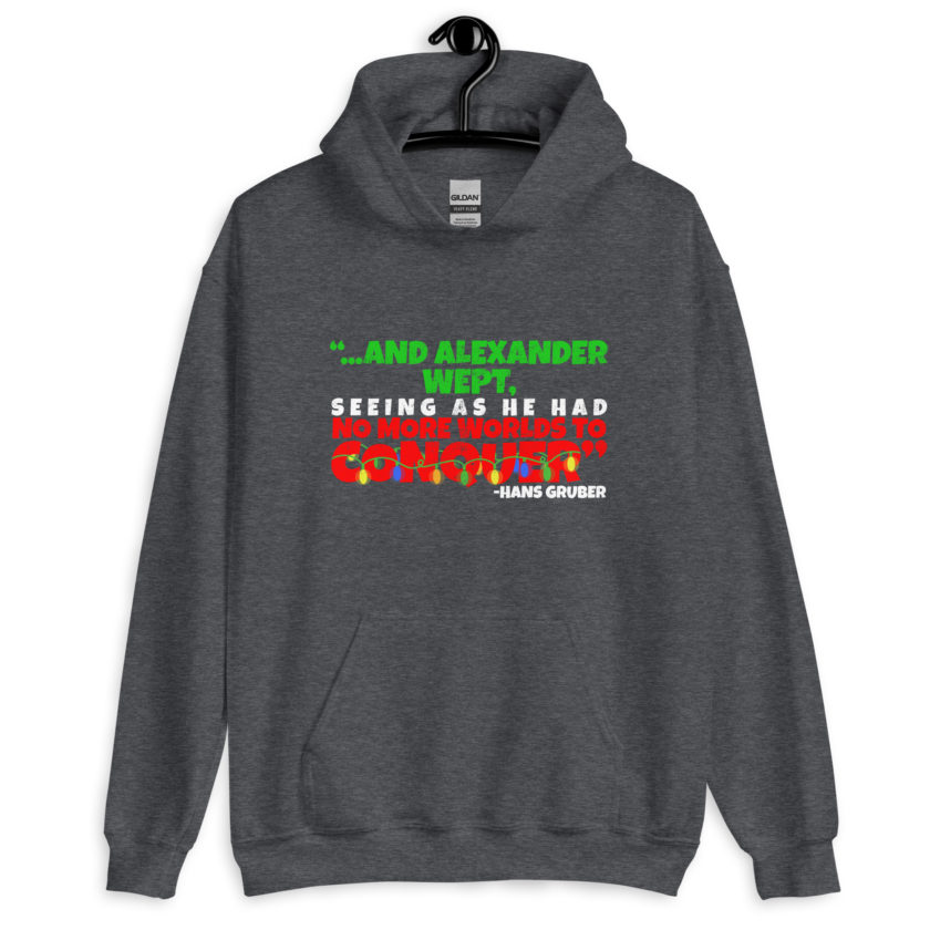 And Alexander Wept, Seeing As He Had No More Worlds To Conquer - Hans Gruber, Die Hard Unisex Hoodie - Image 5