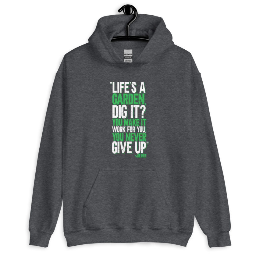 Life's a garden, dig it? You make it work for you, you never give up -Joe Dirt Unisex Hoodie - Image 7