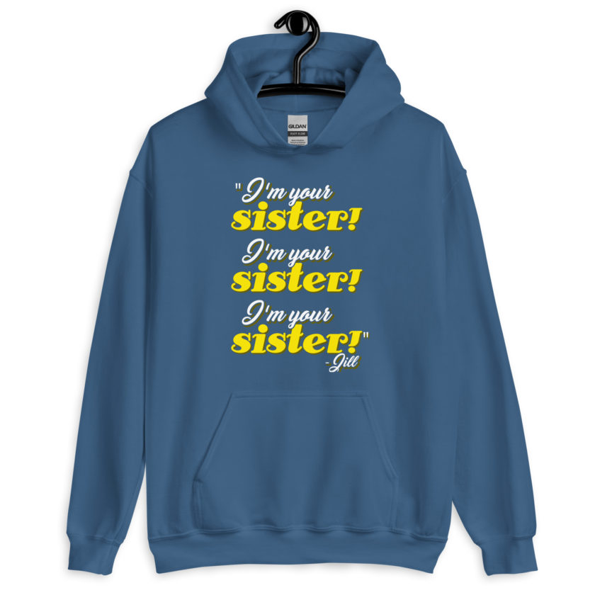 I'm your sister! I'm your sister I'm your sister! -Jill, joe Dirt Unisex Hoodie - Image 9
