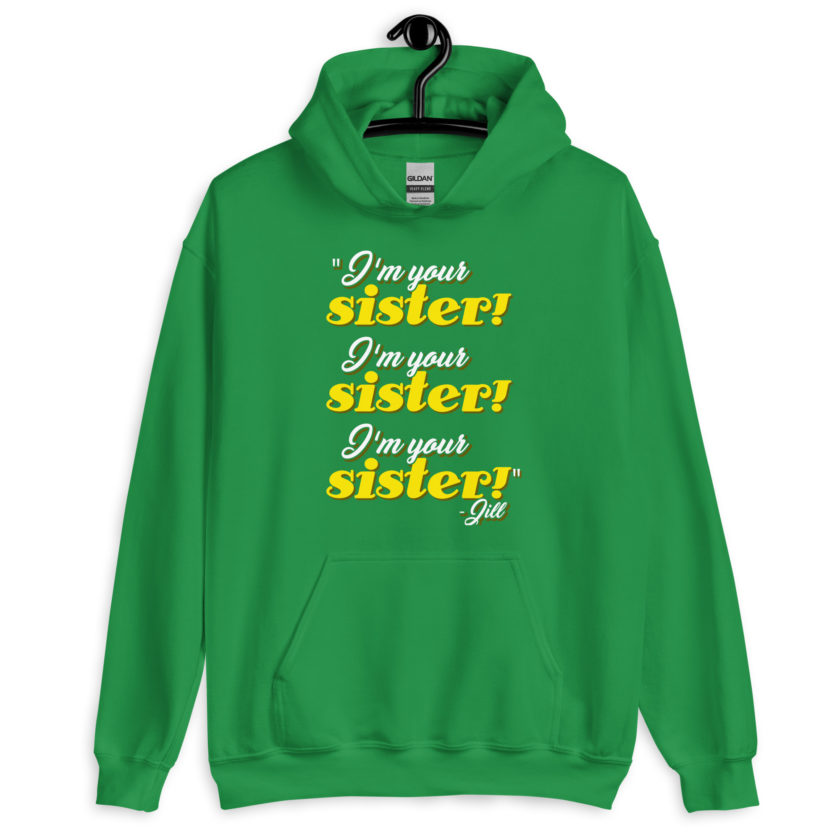 I'm your sister! I'm your sister I'm your sister! -Jill, joe Dirt Unisex Hoodie - Image 10