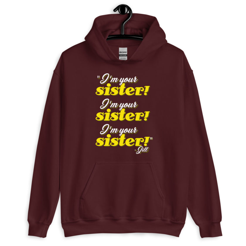 I'm your sister! I'm your sister I'm your sister! -Jill, joe Dirt Unisex Hoodie - Image 4
