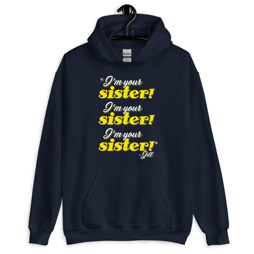 I'm your sister! I'm your sister I'm your sister! -Jill, joe Dirt Unisex Hoodie - Image 3