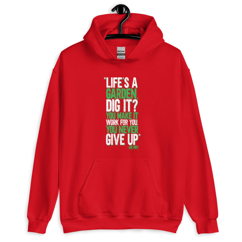 Life's a garden, dig it? You make it work for you, you never give up -Joe Dirt Unisex Hoodie - Image 6