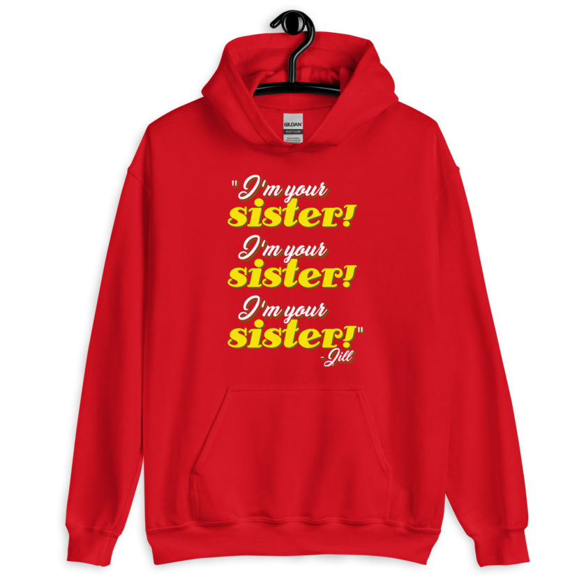 I'm your sister! I'm your sister I'm your sister! -Jill, joe Dirt Unisex Hoodie - Image 6