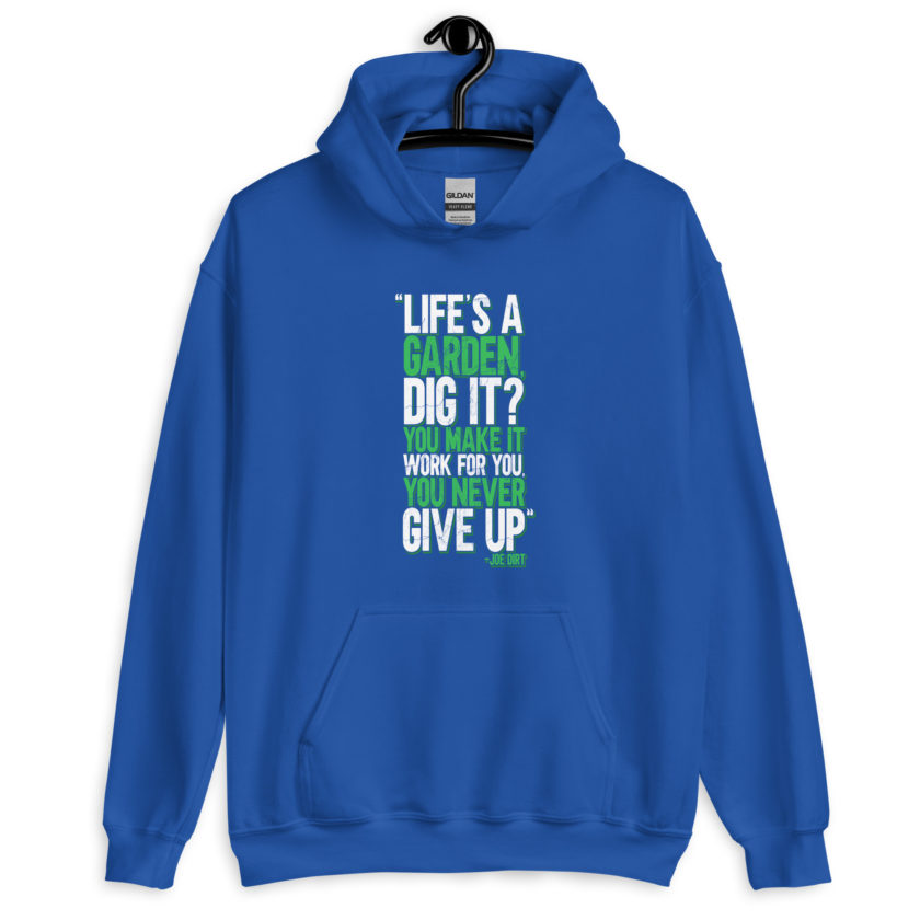 Life's a garden, dig it? You make it work for you, you never give up -Joe Dirt Unisex Hoodie - Image 8