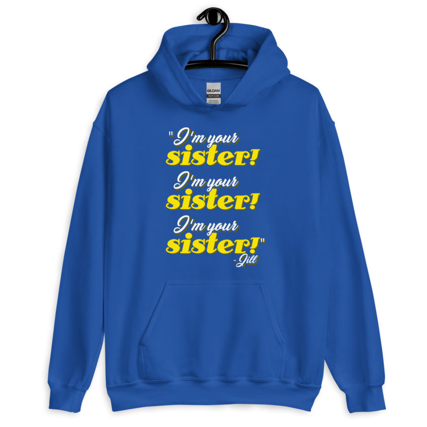 I'm your sister! I'm your sister I'm your sister! -Jill, joe Dirt Unisex Hoodie - Image 8