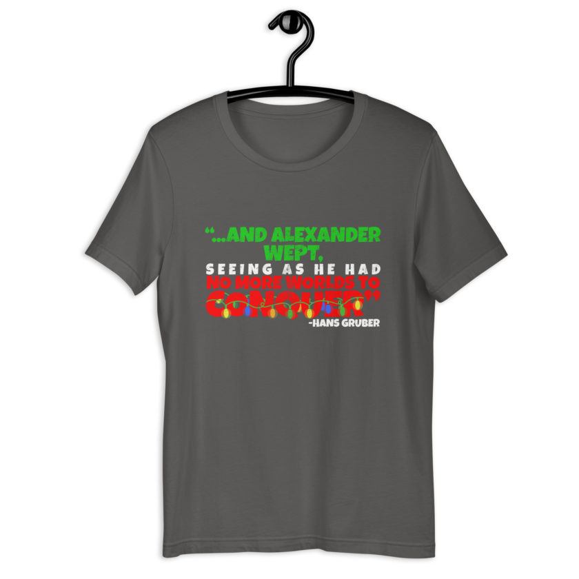 And Alexander Wept, Seeing As He Had No More Worlds To Conquer - Hans Gruber, Die Hard Unisex t-shirt - Image 5