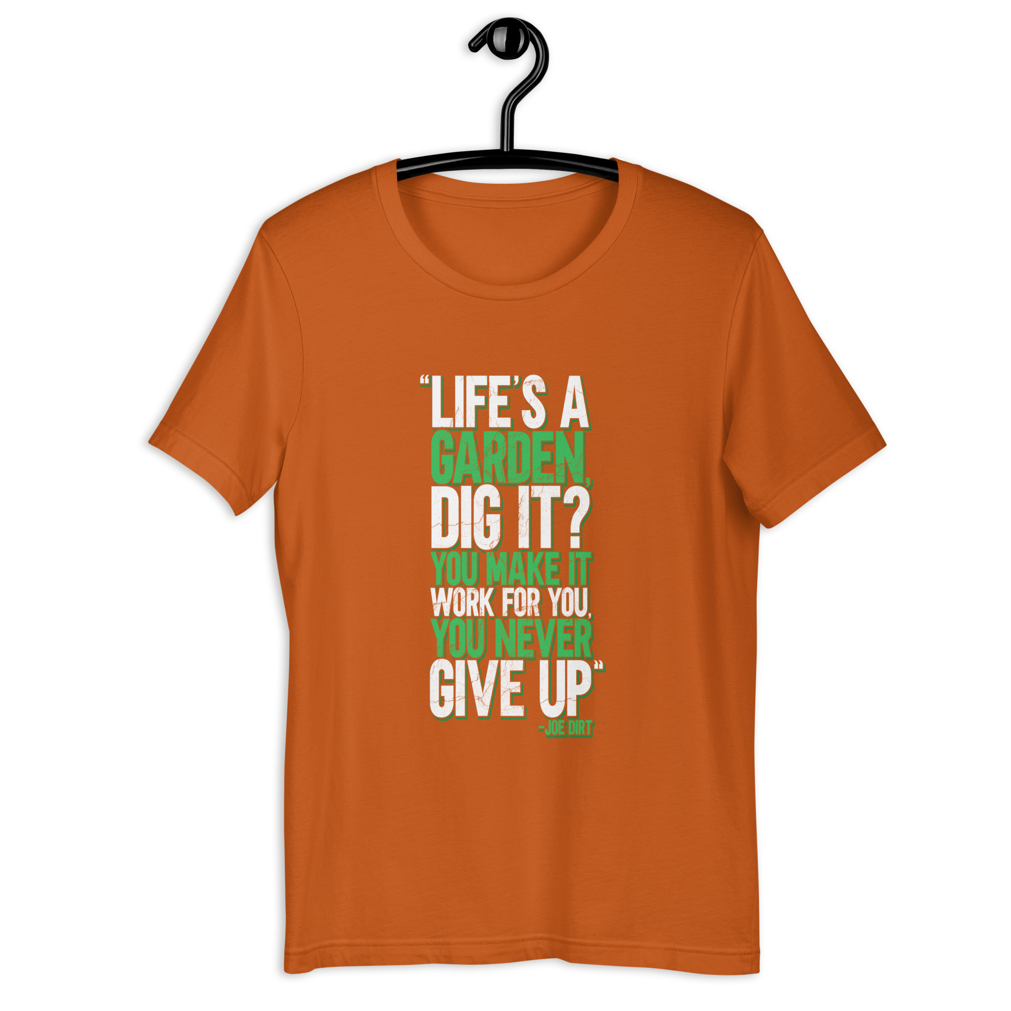 Life's a garden, dig it? You make it work for you, you never give up -Joe Dirt Unisex t-shirt - Image 7