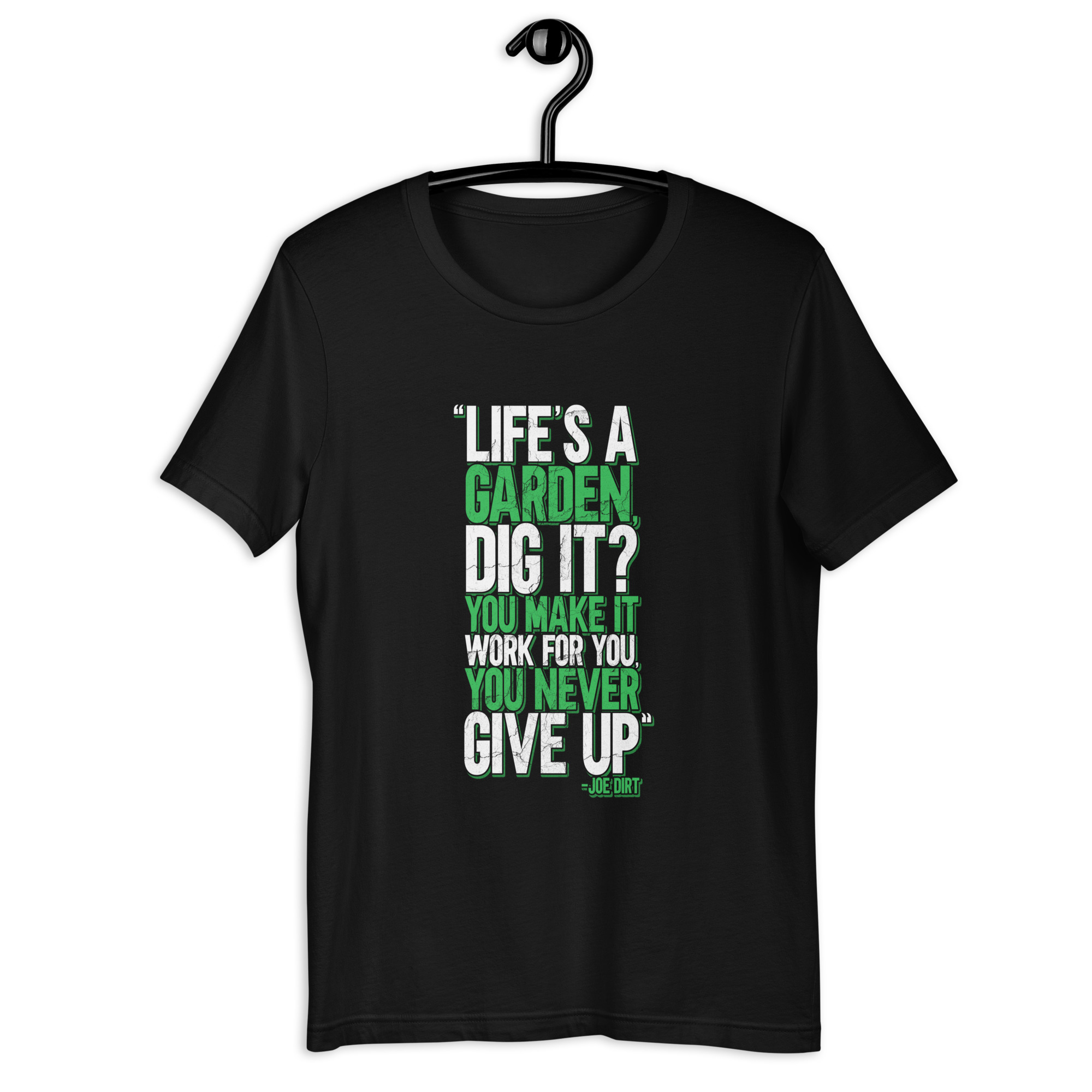 Life's a garden, dig it? You make it work for you, you never give up -Joe Dirt Unisex t-shirt - Image 2