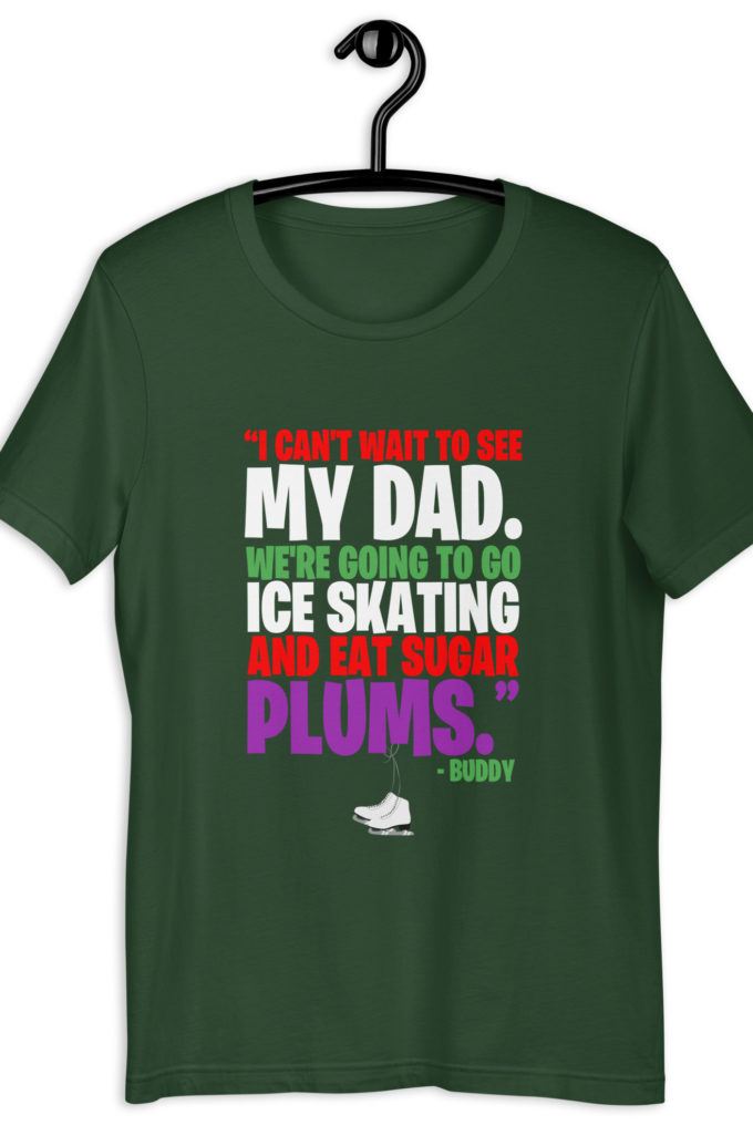 I can't wait to see my dad. We're going to go ice skating and eat sugar plums -Buddy the Elf, elf  Unisex t-shirt