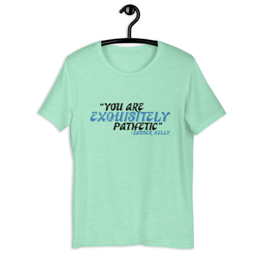 You are exquisitely pathetic -Zander Kelly, Joe Dirt Unisex t-shirt - Image 6