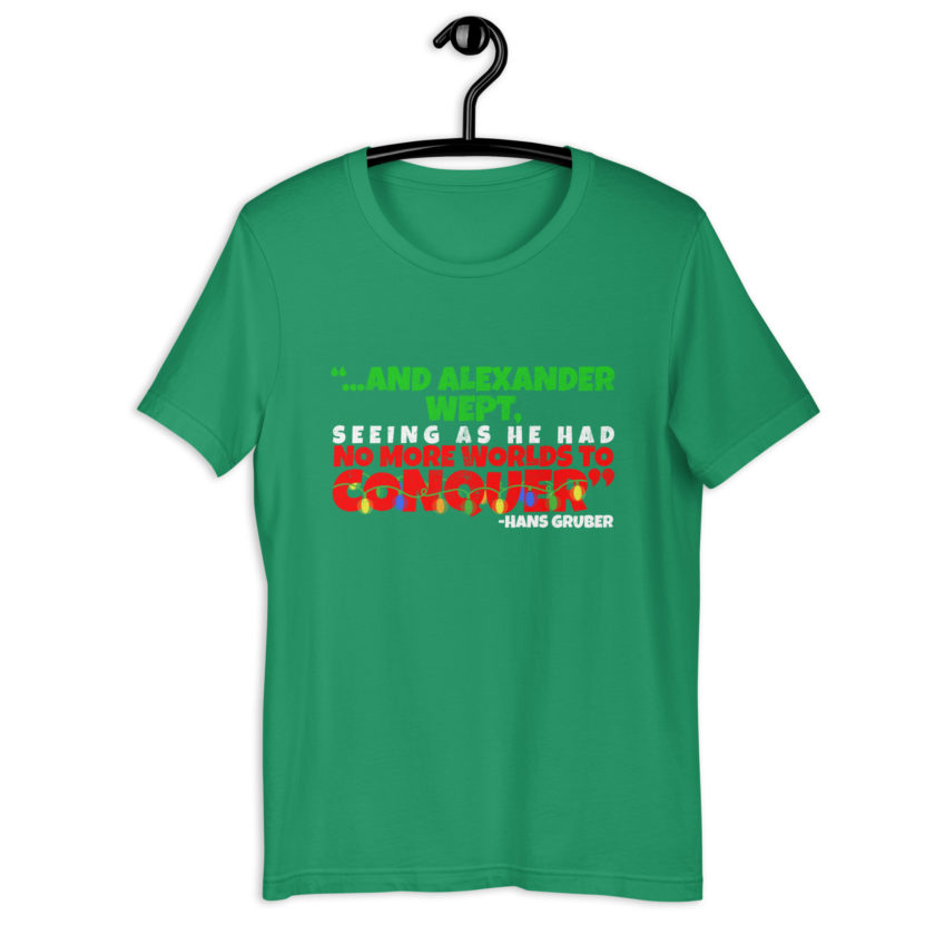 And Alexander Wept, Seeing As He Had No More Worlds To Conquer - Hans Gruber, Die Hard Unisex t-shirt - Image 6