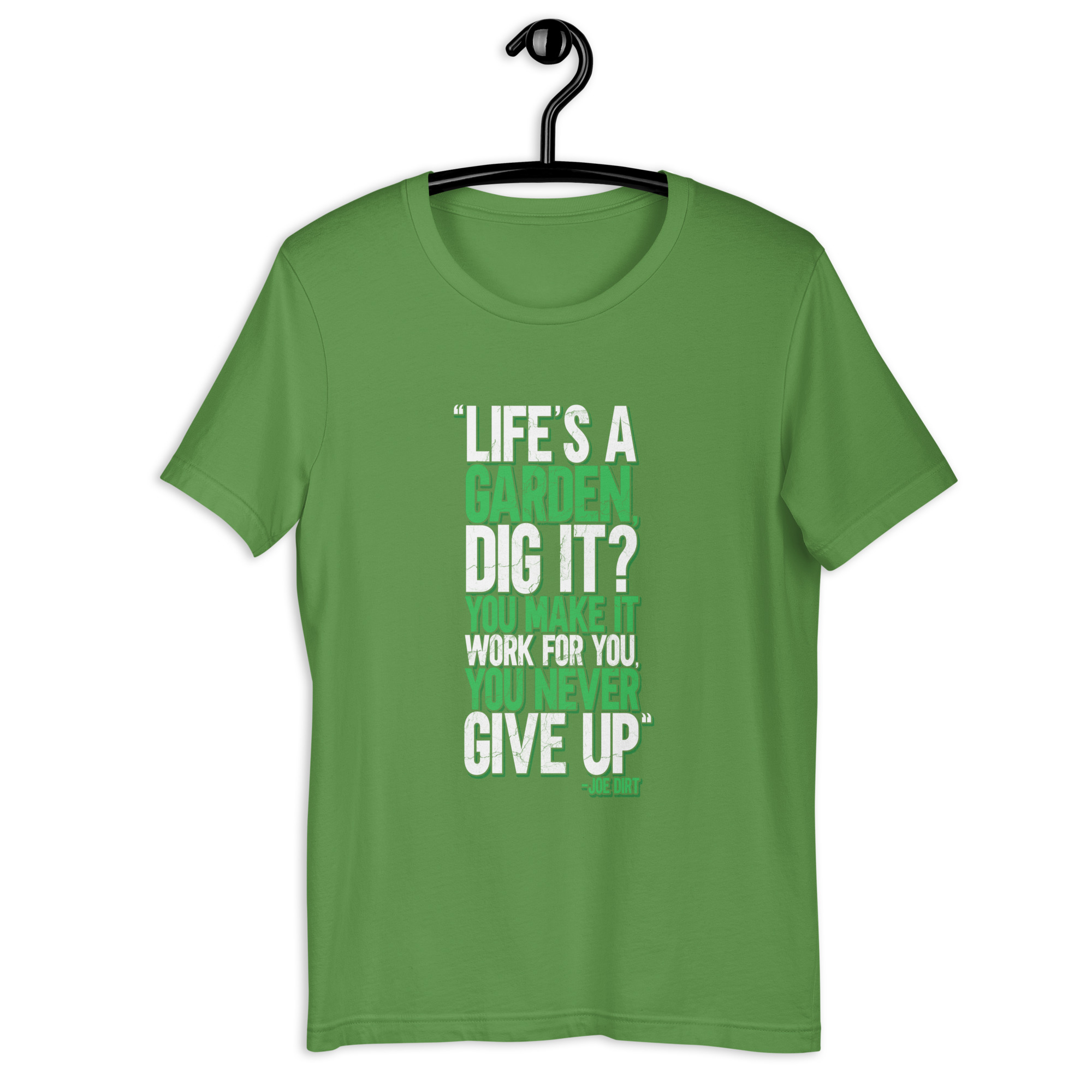 Life's a garden, dig it? You make it work for you, you never give up -Joe Dirt Unisex t-shirt - Image 8