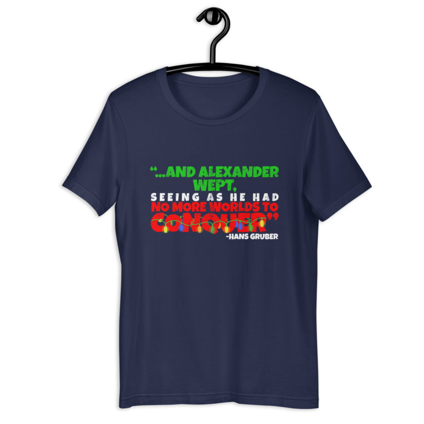 And Alexander Wept, Seeing As He Had No More Worlds To Conquer - Hans Gruber, Die Hard Unisex t-shirt - Image 3