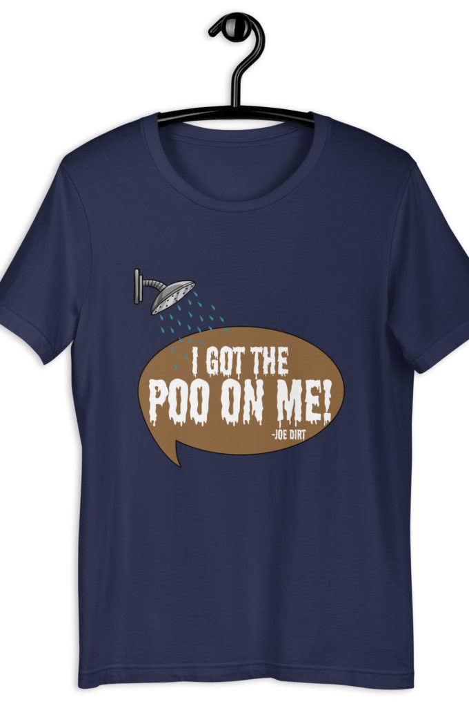 I got the poo on me! -Joe Dirt Unisex t-shirt