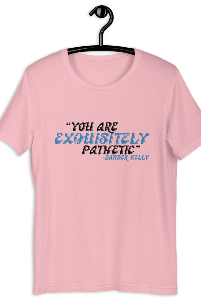 You are exquisitely pathetic -Zander Kelly, Joe Dirt Unisex t-shirt