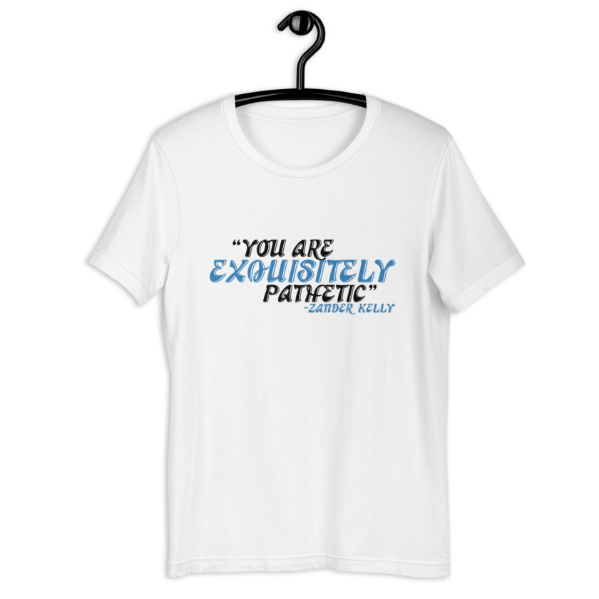 You are exquisitely pathetic -Zander Kelly, Joe Dirt Unisex t-shirt - Image 7