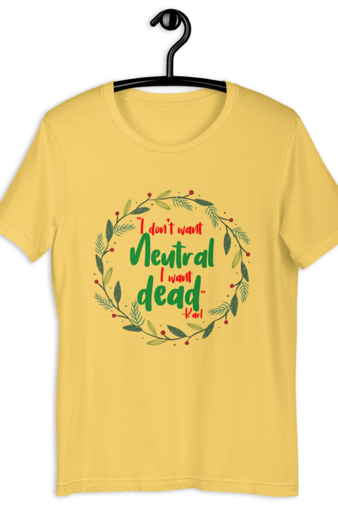 I don't want neutral. I want dead -Karl, Die Hard Unisex t-shirt