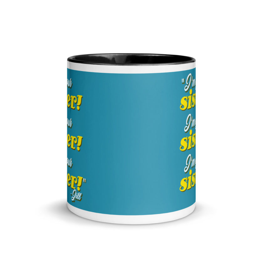 I'm your sister! I'm your sister I'm your sister! -Jill, joe Dirt Mug with Color Inside - Image 3