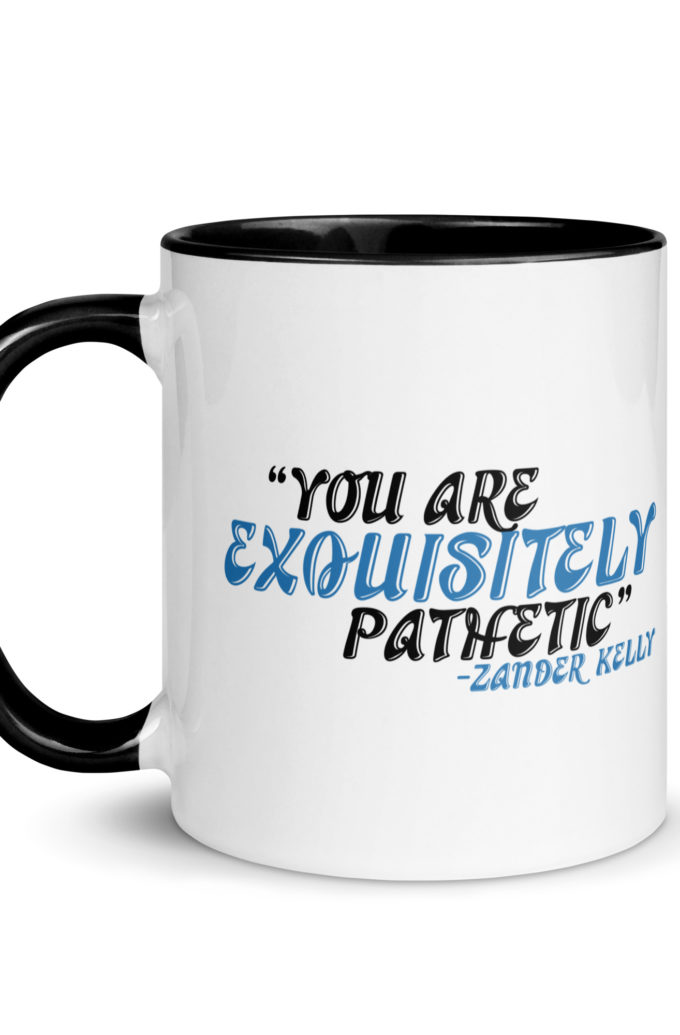 You are exquisitely pathetic -Zander Kelly, Joe Dirt Mug with Color Inside