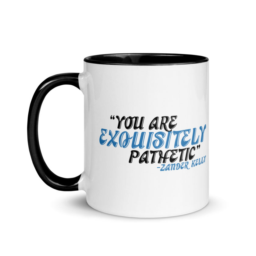 You are exquisitely pathetic -Zander Kelly, Joe Dirt Mug with Color Inside