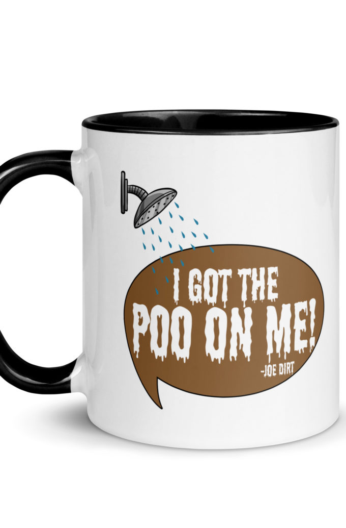 I got the poo on me! -Joe Dirt Mug with Color Inside