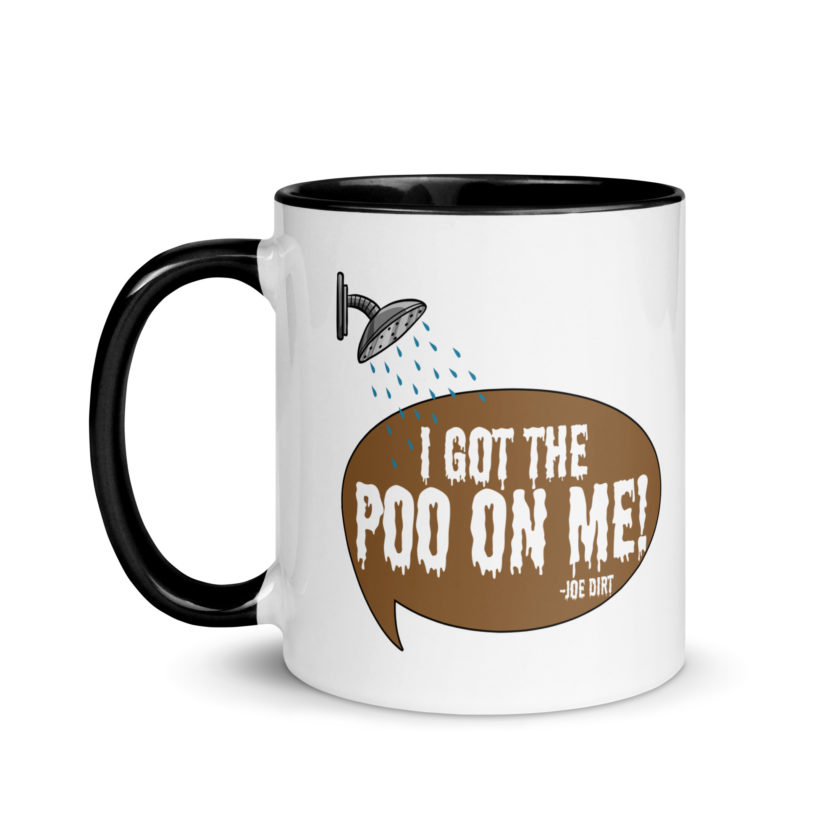 I got the poo on me! -Joe Dirt Mug with Color Inside