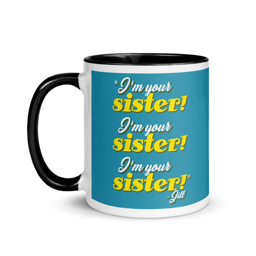 I'm your sister! I'm your sister I'm your sister! -Jill, joe Dirt Mug with Color Inside - Image 4