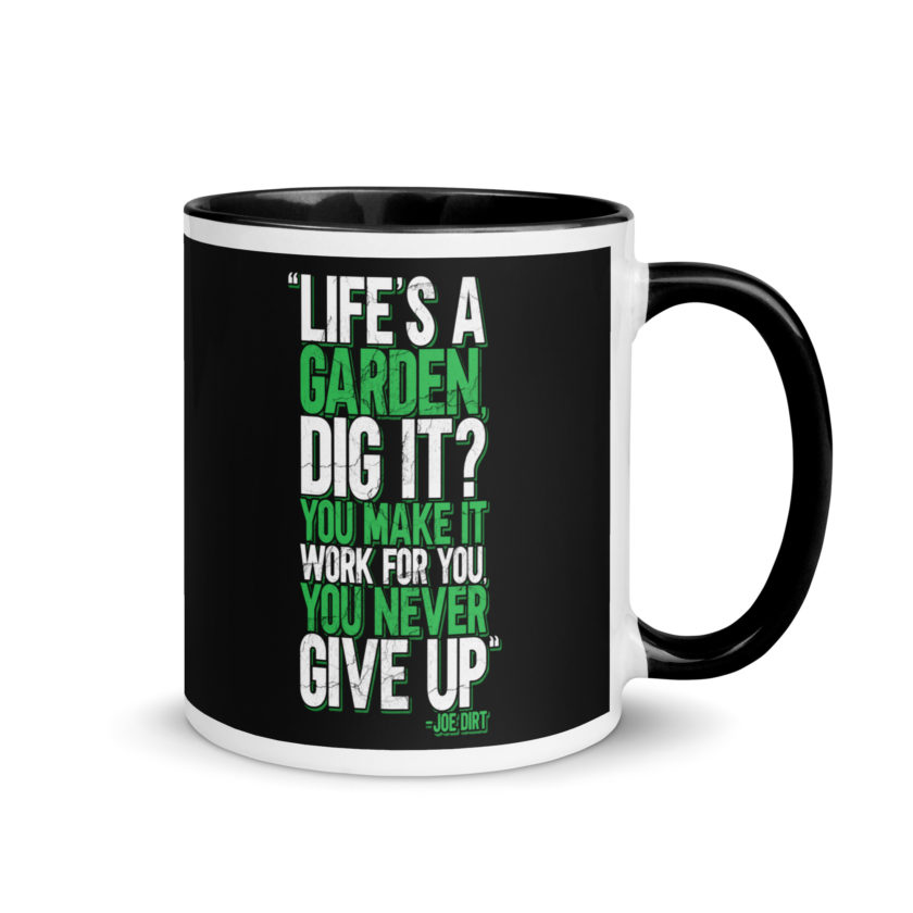 Life's a garden, dig it? You make it work for you, you never give up -Joe Dirt Mug with Color Inside - Image 2