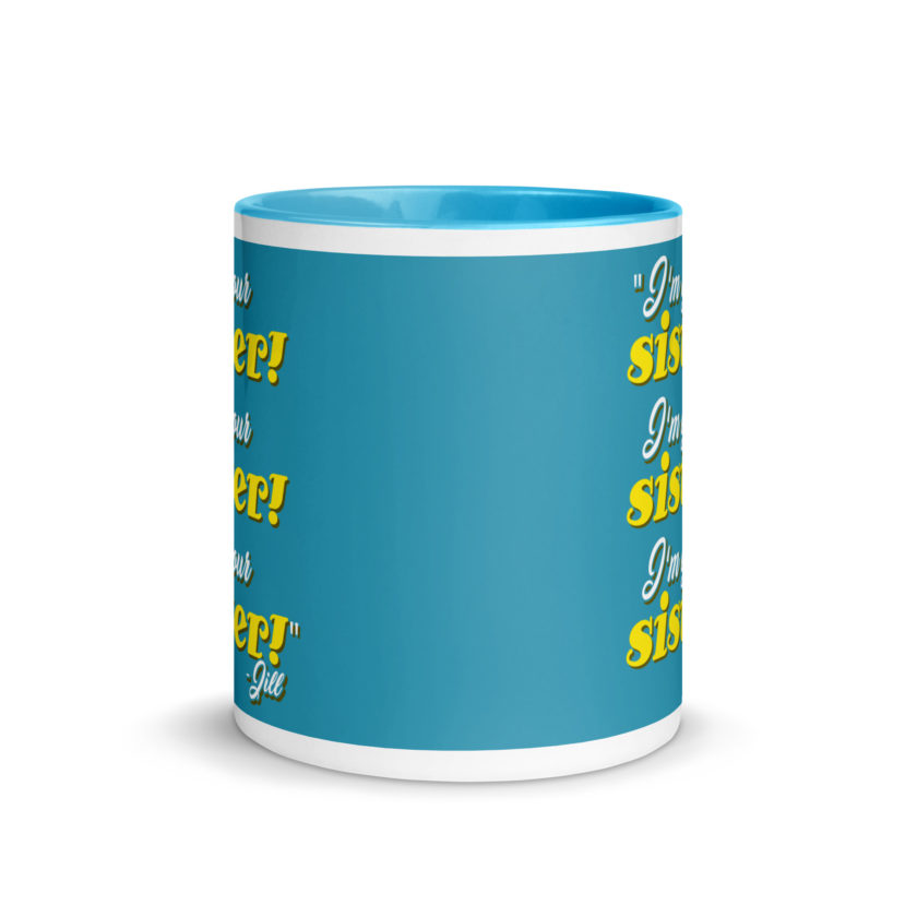 I'm your sister! I'm your sister I'm your sister! -Jill, joe Dirt Mug with Color Inside - Image 12